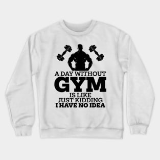 A Day Without Gym Is Like Just Kidding I Have No Idea Crewneck Sweatshirt